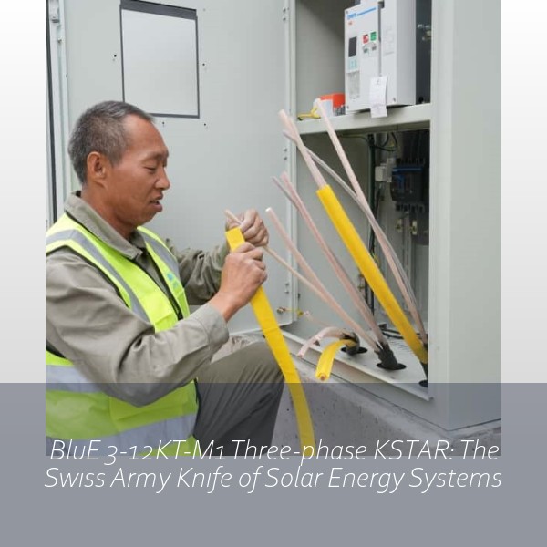 BluE 3-12KT-M1 Three-phase KSTAR: The Swiss Army Knife of Solar Energy Systems